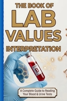 The book of Lab Values Interpretation: A Complete Guide in Reading Your Blood & Urine Tests (Healthy Lifestyle, Nutrition science and Health Coach) B0GX9Q195W Book Cover