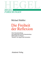 Die Freiheit Der Reflexion: Zum Zusammenhang Der Praktischen Mit Der Theoretischen Philosophie Bei Hegel, Thomas Von Aquin Und Aristoteles 3050040017 Book Cover