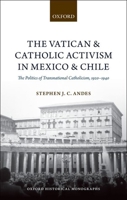 The Vatican and Catholic Activism in Mexico and Chile: The Politics of Transnational Catholicism, 1920-1940 (Oxford Historical Monographs) 0199688486 Book Cover