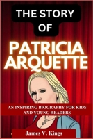 THE STORY OF PATRICIA ARQUETTE AN INSPIRING BIOGRAPHY FOR KIDS AND YOUNG READERS 4780253322 Book Cover