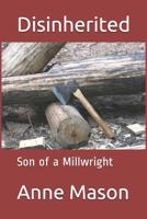 Disinherited: Son of a millwright (A family of millwrights) 1090321066 Book Cover