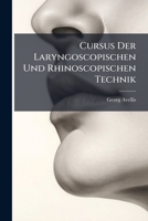 Cursus Der Laryngoscopischen Und Rhinoscopischen Technik (Classic Reprint) 1147664609 Book Cover