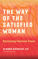 The Way of the Satisfied Woman: A Handbook for Reclaiming Feminine Power Throughout Your Life 1608689387 Book Cover