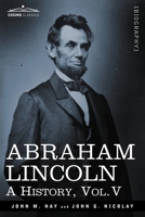 Abraham Lincoln : a history, Vol V 1605206768 Book Cover