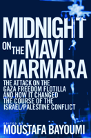 Midnight on the Mavi Marmara: The Attack on the Gaza Freedom Flotilla and How It Changed the Course of the Israeli/Palestine Conflict 1608461211 Book Cover