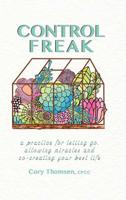 Control Freak: A practice for letting go, allowing miracles and co-creating your best life 1925900916 Book Cover
