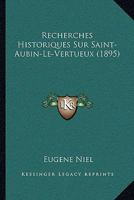 Recherches Historiques Sur Saint-Aubin-Le-Vertueux (1895) 1160240868 Book Cover