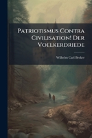 Patriotismus Contra Civilisation!: Der Volkerfriede: Betrachtungen Uber Die Gegenwartigen Internationalen Politischen Zustande Der Kulturstaaten Und I 1279326042 Book Cover