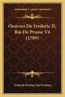 Oeuvres De Frederic II, Roi De Prusse V4 (1789) 116549180X Book Cover