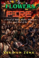 The Flowers on Fire: A Novel of Addis Ababa: Memory, Fire, and the Soul of a City B0HFHJ2MDT Book Cover