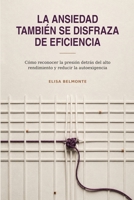 La ansiedad también se disfraza de eficiencia: Cómo reconocer la presión detrás del alto rendimiento y reducir la autoexigencia (Spanish Edition) B0HCVMKDRZ Book Cover
