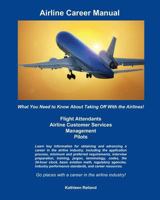 Airline Career Manual: What You Need to Know about Taking Off with the Airlines! 1453761268 Book Cover