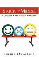 Stuck in the Middle: A Generation X View of Talent Management 1937592154 Book Cover