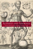 Altered and Adorned: Using Renaissance Prints in Daily Life 0300169116 Book Cover
