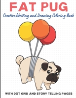 Fat Pug Creative Writing And Drawing Coloring Book With Dot Grid And Telling Pages: Bring Your Imagination to Life with this Dog Breed Activity and ... Includes Writing Pages with Story Lines. B088YCWT6Q Book Cover