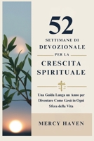 52 SETTIMANE DI DEVOZIONALE PER LA CRESCITA SPIRITUALE: Una Guida Lunga un Anno per Diventare Come Gesù in Ogni Sfera della Vita (Italian Edition) B0DQZMN834 Book Cover