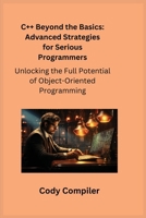 C++ Beyond the Basics: Unlocking the Full Potential of Object-Oriented Programming 1806251124 Book Cover