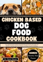 Chicken Based Dog Food Cookbook: A Vet-approved Guide to Healthy Homemade Meals and Treats for your Canine with Delicious & Nutritious High Protein Re B0CRD69T6Z Book Cover