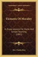 Elements Of Morality: In Essay Lessons For Home And School Teaching 0548766185 Book Cover