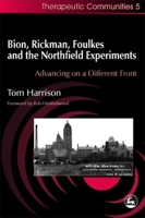 Bion, Rickman, Foulkes, and the Northfield Experiments: Advancing on a Different Front (Therapeutic Communities, 5) 1853028371 Book Cover