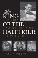 King of the Half Hour: Nat Hiken and the Golden Age of TV Comedy (The Television Series) 0815606761 Book Cover