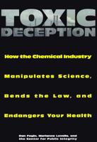 Toxic Deception: How the Chemical Industry Manipulates Science, Bends the Law, and Endangers Your Health 1567511627 Book Cover