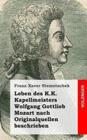 Leben des K.K. Kapellmeisters Wolfgang Gottlieb Mozart nach Originalquellen besc 1484023153 Book Cover