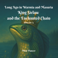 King Sielaw and the Enchanted Chain (Long Ago in Warmia and Masuria) B0FL2HYY8Z Book Cover