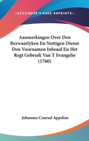 Aanmerkingen Over Den Bezwaarlyken En Nuttigen Dienst Den Voornamen Inhoud En Het Regt Gebruik Van T Evangelie (1760) 1104604205 Book Cover