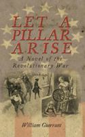 Let a Pillar Arise: A Novel of the Revolutionary War 0578367750 Book Cover