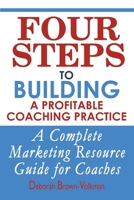 Four Steps To Building A Profitable Coaching Practice: A Complete Marketing Resource Guide For Coaches 0595296602 Book Cover