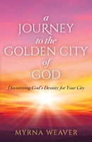 A Journey to the Golden City of God: Discovering God's Destiny for Your City B0CC7B1H8D Book Cover