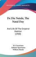 De Die Natale, The Natal Day: And Life Of The Emperor Hadrian 1160387087 Book Cover