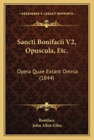 Sancti Bonifacii V2, Opuscula, Etc.: Opera Quae Extant Omnia (1844) 1167048210 Book Cover