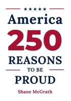 America: 250 Reasons to Be Proud: Stories of the People, Moments, and Achievements That Built a Country Worth Celebrating B0H3TC48FY Book Cover