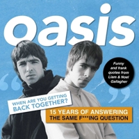 Oasis: When are you getting back together?: Funny and frank quotes from Liam & Noel Gallagher 1398859044 Book Cover