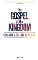 The Gospel of the Kingdom: Revealing the Heart of God 1477409408 Book Cover