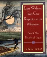 Even Withered Trees Give Prosperity to the Mountain: And Other Proverbs of Japan 0684824019 Book Cover