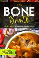 THE BONE BROTH: 40 NEW RECIPES TO FEEL GREAT AND LOSE POUNDS! 1090750498 Book Cover