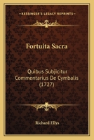 Fortuita Sacra: Quibus Subjicitur Commentarius De Cymbalis... 1166055833 Book Cover