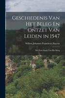 Geschiedenis Van Het Beleg En Ontzet Van Leiden in 1547: Met Eene Kaart Van Het Beleg 1017656363 Book Cover