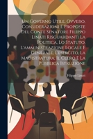 Un Governo Utile, Ovvero, Considerazioni E Proposte Del Conte Senatore Filippo Linati Risguardanti La Politica, Lo Statuto, L'amministrazione Locale E ... E La Pubblica Istruzione (Italian Edition) 1022672703 Book Cover