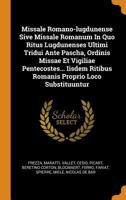 Missale Romano-Lugdunense Sive Missale Romanum in Quo Ritus Lugdunenses Ultimi Tridui Ante Pascha, Ordinis Missae Et Vigiliae Pentecostes... Iisdem Ritibus Romanis Proprio Loco Substituuntur 0353184748 Book Cover