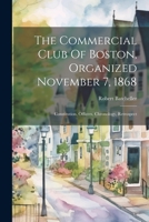 The Commercial Club Of Boston, Organized November 7, 1868: Constitution, Officers, Chronology, Retrospect 1022330195 Book Cover