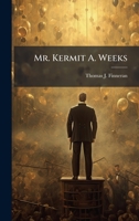 Mr. Kermit A. Weeks 1025090829 Book Cover