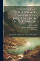 Histoire De L'art Depuis Les Premiers Temps Chrétiens Jusqu'à Nos Jours. Index D'ensemble: Noms D'artistes, Noms De Lieux, Sujets Et Table Générale (French Edition) 1022703994 Book Cover