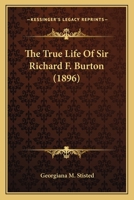 The True Life of Sir Richard F. Burton 1596050136 Book Cover