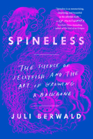 Spineless: The Science of Jellyfish and the Art of Growing a Backbone 0735211264 Book Cover