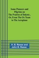 Some Pioneers and Pilgrims on the Prairies of Dakota, Or, From the Ox Team to the Aeroplane 9357966595 Book Cover