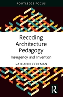 Recoding Architecture Pedagogy: Insurgency and Invention 1032800062 Book Cover